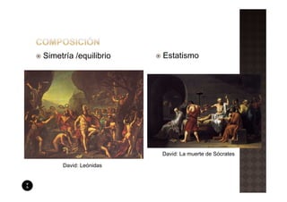 Simetría /equilibrio   Estatismo




                       David: La muerte de Sócrates

     David: Leónidas
 