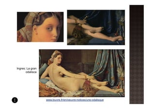 Ingres: La gran
       odalisca




                  www.louvre.fr/en/oeuvre-notices/une-odalisque
 