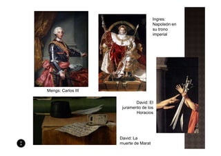 Ingres:
                                      Napoleón en
                                      su trono
                                      imperial




Mengs: Carlos III

                            David: El
                     juramento de los
                            Horacios




                    David: La
                    muerte de Marat
 