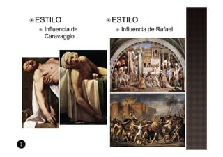 ESTILO            ESTILO
  Influencia de     Influencia de Rafael
  Caravaggio
 