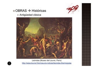 OBRAS        Históricas
 Antigüedad clásica




               Leónidas (Museo del Louvre, París)
  http://www.louvre.fr/en/oeuvre-notices/leonidas-thermopylae
 