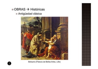 OBRAS     Históricas
 Antigüedad clásica




        Belisario (Palacio de Bellas Artes, Lille)
 