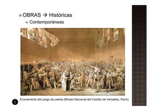 OBRAS               Históricas
       Contemporáneas




El juramento del juego de pelota (Museo Nacional del Castillo de Versalles, París)
 