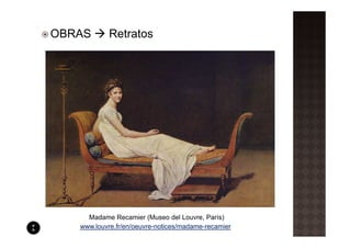 OBRAS       Retratos




     Madame Recamier (Museo del Louvre, París)
   www.louvre.fr/en/oeuvre-notices/madame-recamier
 