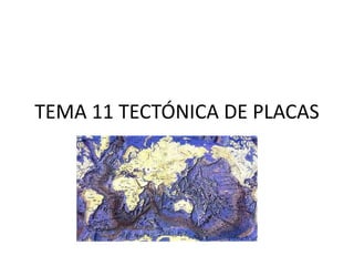 TEMA 11 TECTÓNICA DE PLACAS
 
