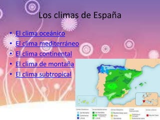 Los climas de España
• El clima oceánico
• El clima mediterráneo
• El clima continental
• El clima de montaña
• El clima subtropical
 