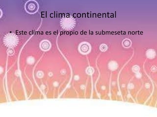 El clima continental
• Este clima es el propio de la submeseta norte
 