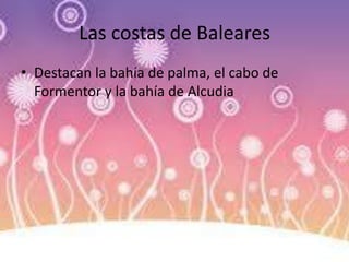 Las costas de Baleares
• Destacan la bahía de palma, el cabo de
Formentor y la bahía de Alcudia
 