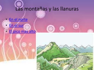 Las montañas y las llanuras
• En el norte
• En el sur
• El pico mas alto
 
