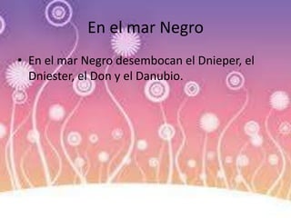 En el mar Negro
• En el mar Negro desembocan el Dnieper, el
Dniester, el Don y el Danubio.
 