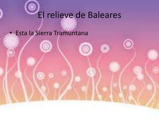 El relieve de Baleares
• Esta la Sierra Tramuntana
 