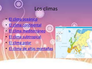 Los climas
• El clima oceánico
• El clima continental
• El clima mediterráneo
• El clima subtropical
• El clima polar
• El clima de altas montañas
 