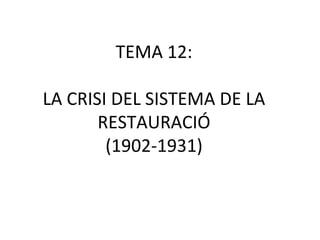 TEMA 12: LA CRISI DEL SISTEMA DE LA RESTAURACIÓ (1902-1931) 