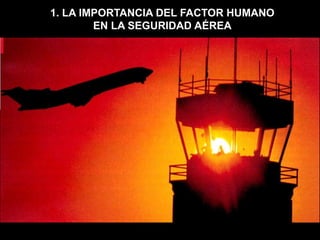 1. LA IMPORTANCIA DEL FACTOR HUMANO
        EN LA SEGURIDAD AÉREA
 