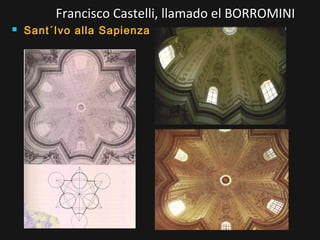 Francisco Castelli, llamado el BORROMINI


Sant´Ivo alla Sapienza

 