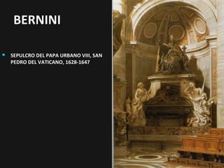 BERNINI


SEPULCRO DEL PAPA URBANO VIII, SAN
PEDRO DEL VATICANO, 1628-1647

 