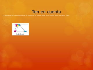 Ten en cuenta
La suma de los tres ángulos de un triángulo es simple igual a un ángulo llano; es decir, 180º.
 