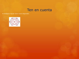 Ten en cuenta
El hexágono regular tiene nueve diagonales.
 