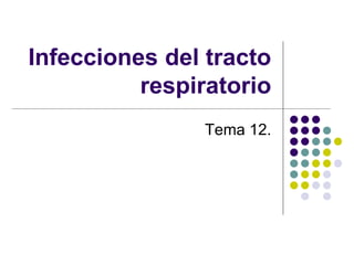 Infecciones del tracto
respiratorio
Tema 12.
 