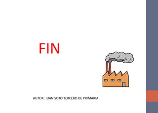 FIN
AUTOR: JUAN SOTO TERCERO DE PRIMARIA
 