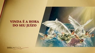 VINDA É A HORA
DO SEU JUÍZO
 