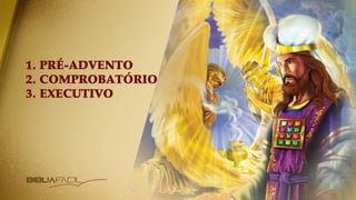 1. PRÉ-ADVENTO
2. COMPROBATÓRIO
3. EXECUTIVO
 