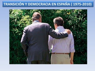 TRANSICIÓN Y DEMOCRACIA EN ESPAÑA ( 1975-2010)
 