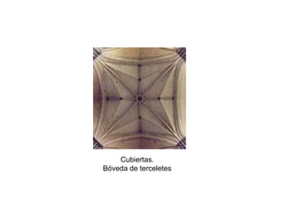 Cubiertas.
Bóveda de terceletes
 