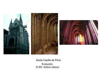 Evolución.
S.XIII. Gòtico clásico
Santa Capilla de París
 