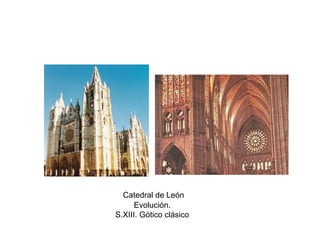Evolución.
S.XIII. Gòtico clásico
Catedral de León
 