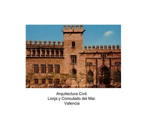 Arquitectura Civil.
Lonja y Consulado del Mar.
Valencia
 