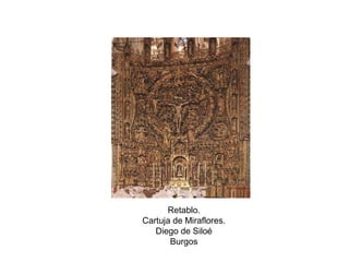 Retablo.
Cartuja de Miraflores.
Diego de Siloé
Burgos
 