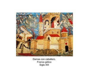 Damas con caballero.
Franco gótico
Siglo XIII
 