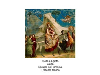 Huida a Egipto.
Giotto.
Escuela de Florencia.
Trecento italiano
 