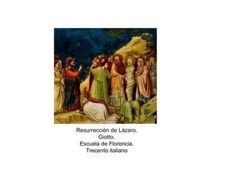 Resurrección de Lázaro.
Giotto.
Escuela de Florencia.
Trecento italiano
 