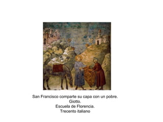 San Francisco comparte su capa con un pobre.
Giotto.
Escuela de Florencia.
Trecento italiano
 