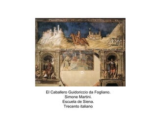 El Caballero Guidoriccio da Fogliano.
Simone Martini.
Escuela de Siena.
Trecento italiano
 