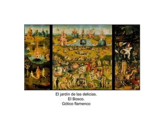 El jardín de las delicias.
El Bosco.
Gótico flamenco
 