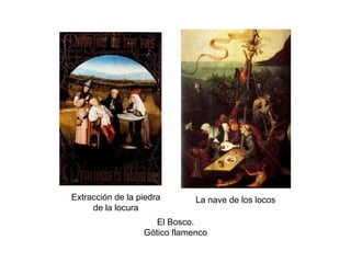 El Bosco.
Gótico flamenco
Extracción de la piedra
de la locura
La nave de los locos
 
