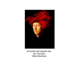 El hombre del turbante rojo.
Jan Van Eyck.
Gótico flamenco
 