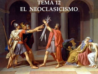 TEMA 12
EL NEOCLASICISMO
 