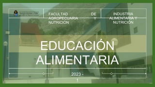 EDUCACIÓN
ALIMENTARIA
FACULTAD DE
AGROPECUARIA Y
NUTRICIÓN
2023 -
1
INDUSTRIA
ALIMENTARIA Y
NUTRICIÓN
 