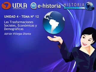 UNIDAD 4 – TEMA Nº 12 Las Trasformaciones Sociales, Económicas y Demográficas Adrián Villegas Dianta 