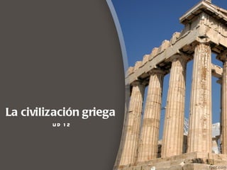 La civilización griega
         UD 1 2
 