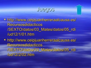 Juegos
 http://www.ceipjuanherreraalcausa.es/
  Recursosdidacticos
  /SEXTO/datos/03_Mates/datos/05_rdi
  /ud12/1/01.htm
 http://www.ceipjuanherreraalcausa.es/
  Recursosdidacticos
  /SEXTO/datos/03_Mates/datos/05_rdi
  /ud12/2/02.htm
 