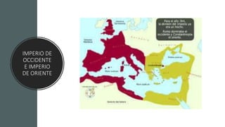 IMPERIO DE
OCCIDENTE
E IMPERIO
DE ORIENTE
 