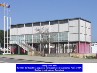 Josep Lluís Sert
Pavillón da República española na Exposición Universal de París (1937)
Replica construída en Barcelona
 