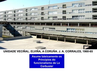 Asume básicamente os
Principios do
funcionalismo de Le
Corbusier
 
