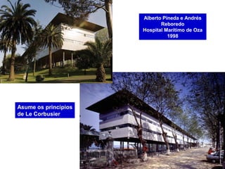 Alberto Pineda e Andrés
Reboredo
Hospital Marítimo de Oza
1998
Asume os principios
de Le Corbusier
 
