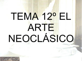 TEMA 12º EL ARTE NEOCLÁSICO 